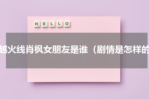 穿越火线肖枫女朋友是谁（剧情是怎样的）