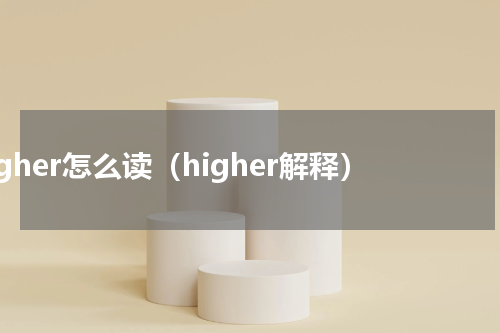 higher怎么读（higher解释）