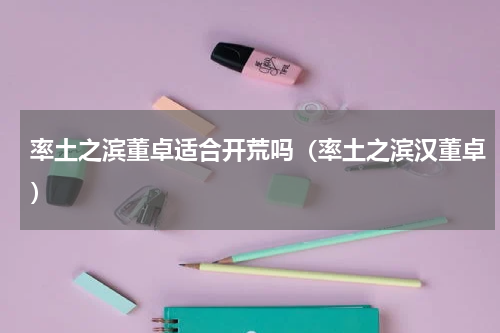 率土之滨董卓适合开荒吗（率土之滨汉董卓）
