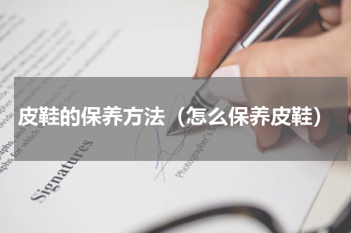 皮鞋的保养方法（怎么保养皮鞋）