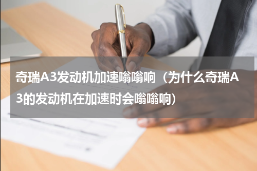 奇瑞A3发动机加速嗡嗡响（为什么奇瑞A3的发动机在加速时会嗡嗡响）
