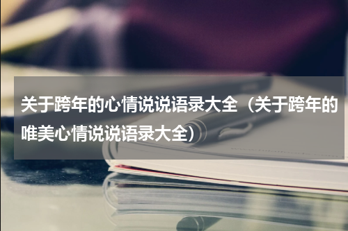 关于跨年的心情说说语录大全（关于跨年的唯美心情说说语录大全）