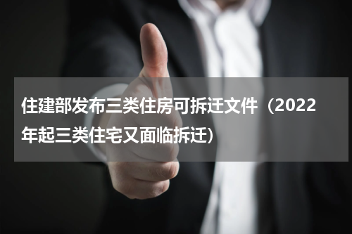 住建部发布三类住房可拆迁文件（2022年起三类住宅又面临拆迁）