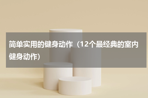 简单实用的健身动作（12个最经典的室内健身动作）