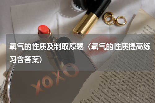 氧气的性质及制取原题（氧气的性质提高练习含答案）