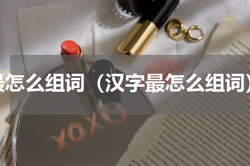 最怎么组词（汉字最怎么组词）