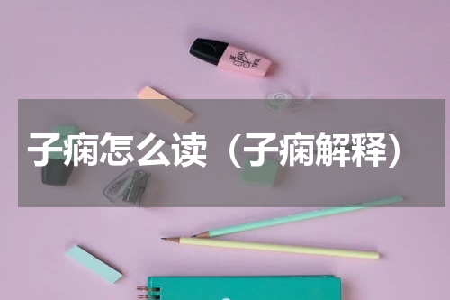 子痫怎么读（子痫解释）