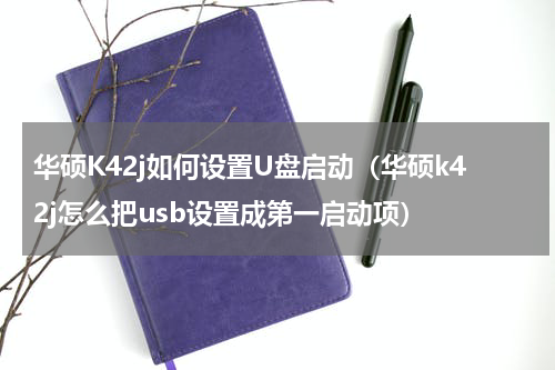 华硕K42j如何设置U盘启动（华硕k42j怎么把usb设置成第一启动项）