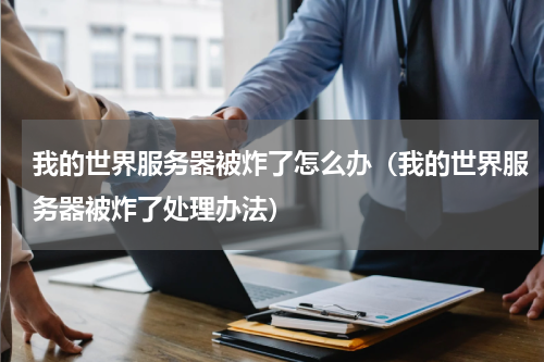 我的世界服务器被炸了怎么办（我的世界服务器被炸了处理办法）