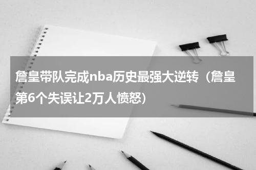詹皇带队完成nba历史最强大逆转（詹皇第6个失误让2万人愤怒）