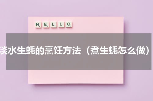 淡水生蚝的烹饪方法（煮生蚝怎么做）
