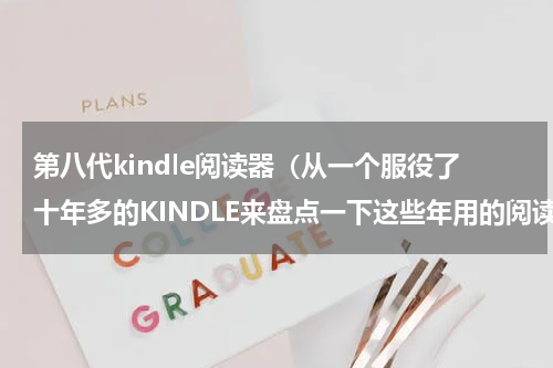 第八代kindle阅读器（从一个服役了十年多的KINDLE来盘点一下这些年用的阅读器）