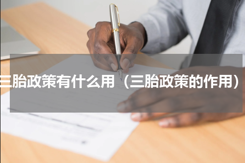 三胎政策有什么用（三胎政策的作用）
