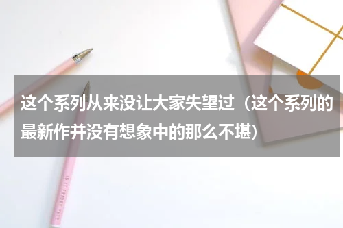 这个系列从来没让大家失望过（这个系列的最新作并没有想象中的那么不堪）