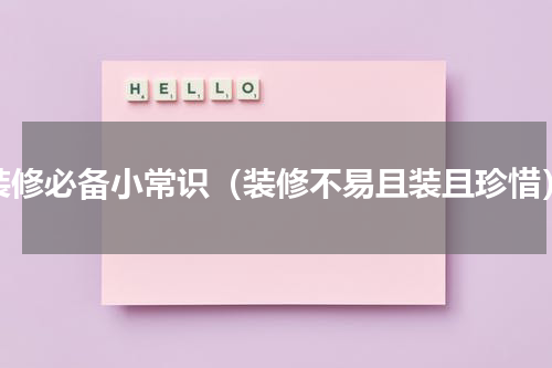 装修必备小常识（装修不易且装且珍惜）