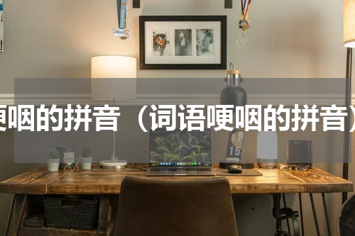 哽咽的拼音（词语哽咽的拼音）