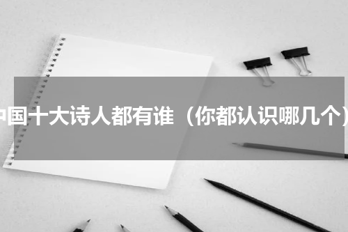 中国十大诗人都有谁（你都认识哪几个）