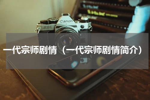 一代宗师剧情（一代宗师剧情简介）