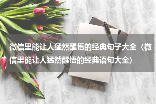 微信里能让人猛然醒悟的经典句子大全（微信里能让人猛然醒悟的经典语句大全）