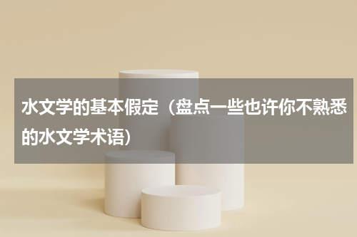 水文学的基本假定（盘点一些也许你不熟悉的水文学术语）