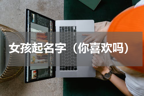 女孩起名字（你喜欢吗）