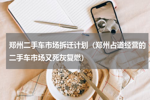 郑州二手车市场拆迁计划（郑州占道经营的二手车市场又死灰复燃）