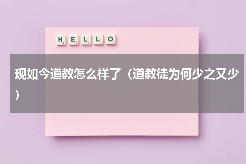 现如今道教怎么样了（道教徒为何少之又少）