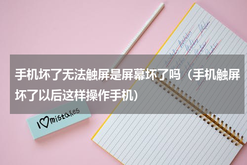 手机坏了无法触屏是屏幕坏了吗（手机触屏坏了以后这样操作手机）