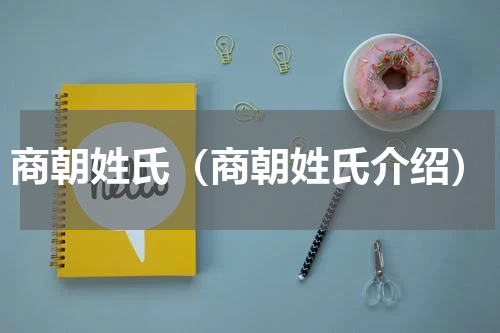 商朝姓氏（商朝姓氏介绍）