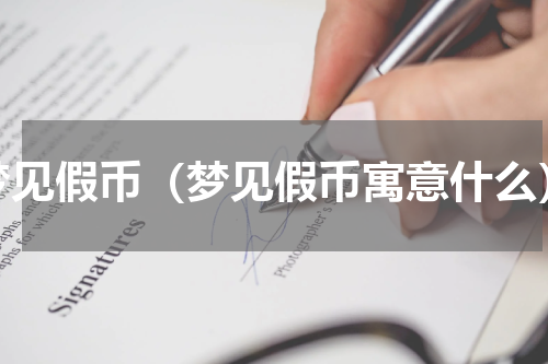 梦见假币（梦见假币寓意什么）