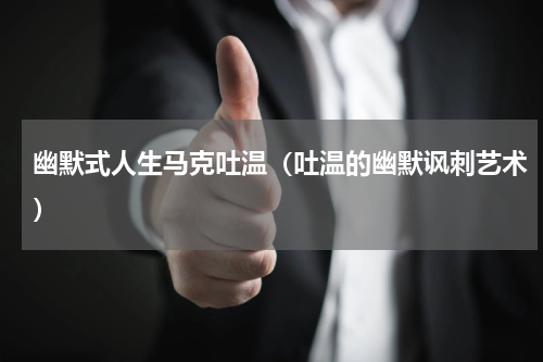 幽默式人生马克吐温（吐温的幽默讽刺艺术）