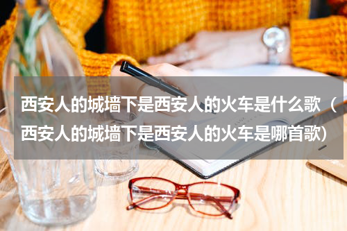 西安人的城墙下是西安人的火车是什么歌（西安人的城墙下是西安人的火车是哪首歌）