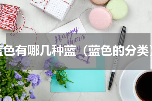 蓝色有哪几种蓝（蓝色的分类）
