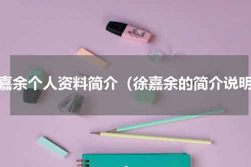徐嘉余个人资料简介（徐嘉余的简介说明）