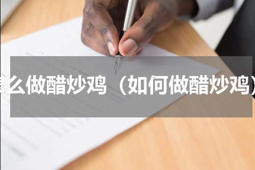 怎么做醋炒鸡（如何做醋炒鸡）