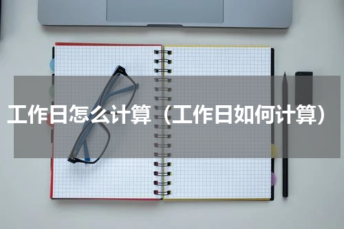 工作日怎么计算（工作日如何计算）