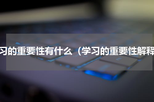 学习的重要性有什么（学习的重要性解释）