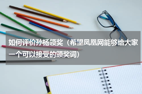 如何评价孙杨领奖（希望凤凰网能够给大家一个可以接受的颁奖词）