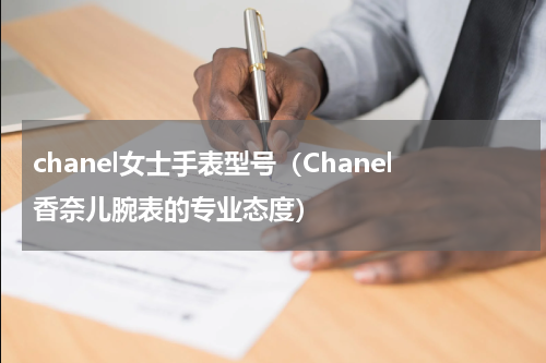 chanel女士手表型号（Chanel香奈儿腕表的专业态度）