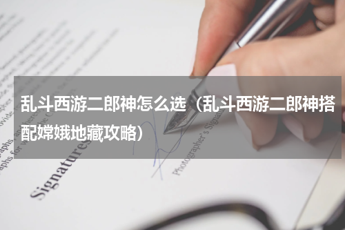 乱斗西游二郎神怎么选（乱斗西游二郎神搭配嫦娥地藏攻略）