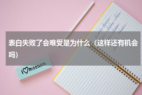 表白失败了会难受是为什么（这样还有机会吗）