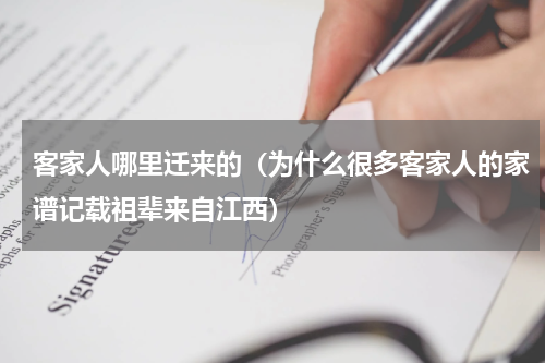 客家人哪里迁来的（为什么很多客家人的家谱记载祖辈来自江西）