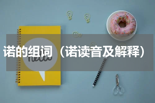 诺的组词（诺读音及解释）