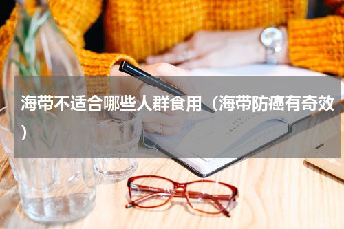 海带不适合哪些人群食用（海带防癌有奇效）