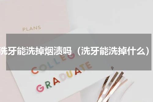 洗牙能洗掉烟渍吗（洗牙能洗掉什么）