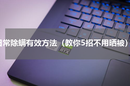 日常除螨有效方法（教你5招不用晒被）
