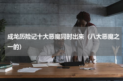 成龙历险记十大恶魔同时出来（八大恶魔之一的）