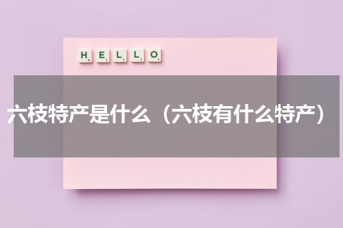 六枝特产是什么（六枝有什么特产）