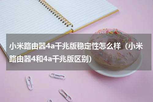小米路由器4a千兆版稳定性怎么样（小米路由器4和4a千兆版区别）