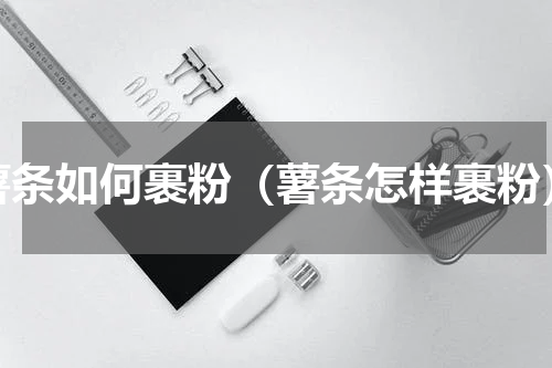薯条如何裹粉（薯条怎样裹粉）